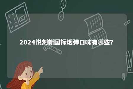 2024悦刻新国标烟弹口味有哪些？ 